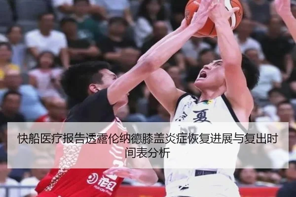 快船医疗报告透露伦纳德膝盖炎症恢复进展与复出时间表分析