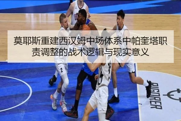 莫耶斯重建西汉姆中场体系中帕奎塔职责调整的战术逻辑与现实意义